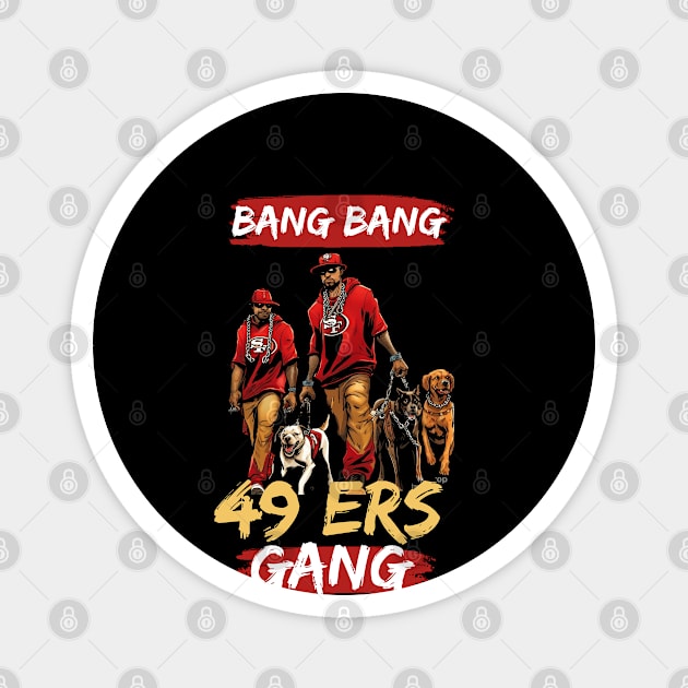 Bang Bang 49 ers Gang , 49 ers victor design Magnet by Nasromaystro